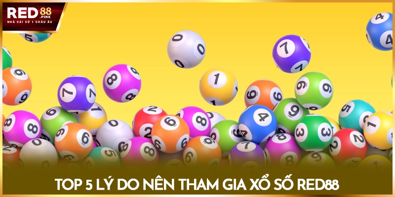 Top 5 lý do nên tham gia xổ số Red88